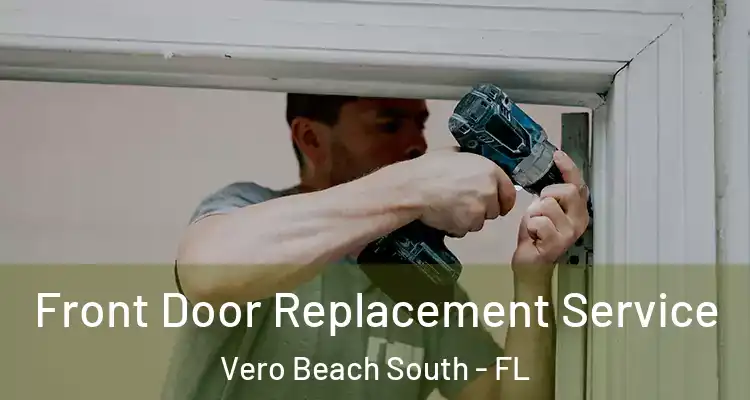  Front Door Replacement Service Vero Beach South - FL