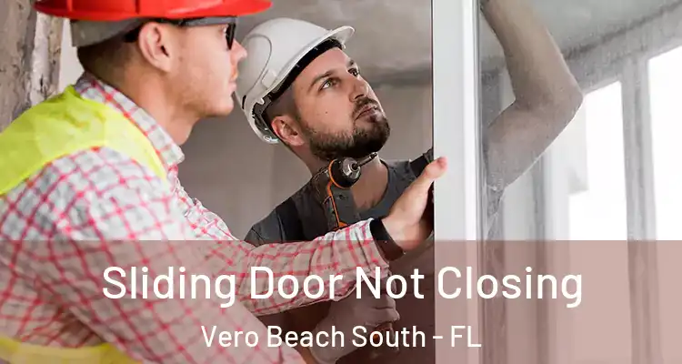  Sliding Door Not Closing Vero Beach South - FL
