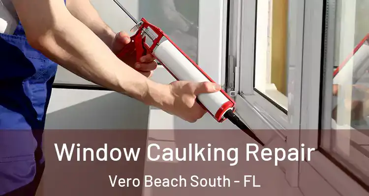  Window Caulking Repair Vero Beach South - FL